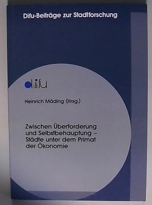 Seller image for Zwischen berforderung und Selbstbehauptung - Stdte unter dem Primat der konomie (Difu-Beitrge zur Stadtforschung) Deutsches Institut fr Urbanistik. Heinrich Mding (Hrsg.) for sale by Berliner Bchertisch eG