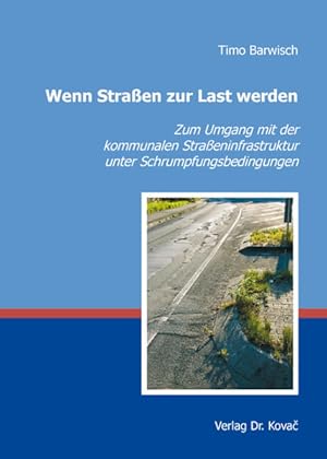 Wenn Straßen zur Last werden: Zum Umgang mit der kommunalen Straßeninfrastruktur unter Schrumpfun...