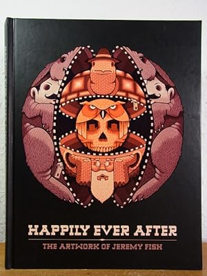 Seller image for Happily ever after. The Artwork of Jeremy Fish for sale by Antiquariat Weber