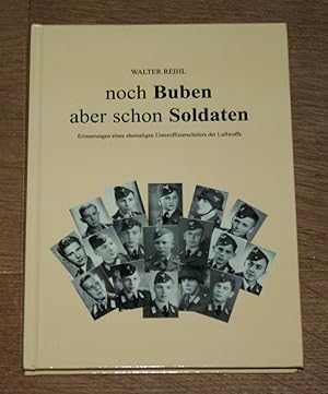 noch Buben aber schon Soldaten. Erinnerungen eines ehemaligen Unteroffiziersschülers der Luftwaff...