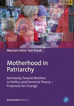 Motherhood in Patriarchy Animosity Toward Mothers in Politics and Feminist Theory - Proposals for...