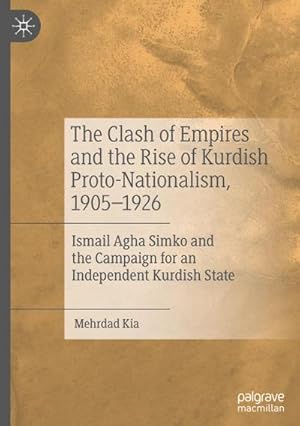 Bild des Verkufers fr The Clash of Empires and the Rise of Kurdish Proto-Nationalism, 19051926 : Ismail Agha Simko and the Campaign for an Independent Kurdish State zum Verkauf von AHA-BUCH GmbH