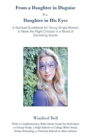 Bild des Verkufers fr From a Daughter in Disguise to a Daughter in His Eyes : A Spiritual Guidebook for Young Single Women to Make the Right Choices in a World of Deceiving Voices zum Verkauf von AHA-BUCH GmbH