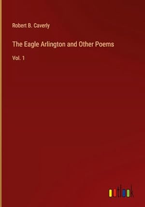 Seller image for The Eagle Arlington and Other Poems : Vol. 1 for sale by AHA-BUCH GmbH