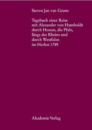 Seller image for Steven Jan van Geuns. Tagebuch einer Reise mit Alexander von Humboldt durch Hessen, die Pfalz, lngs des Rheins und durch Westfalen im Herbst 1789 for sale by BuchWeltWeit Ludwig Meier e.K.