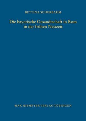 Imagen del vendedor de Die bayerische Gesandtschaft in Rom in der frhen Neuzeit a la venta por BuchWeltWeit Ludwig Meier e.K.