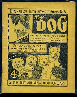 Immagine del venditore per My Dog | How To Choose Your Dog, Common Sense Feeding, Breeding, Ailments, General Management, Training Your Puppy to Be House Clean [Ditchfield's Little Wonder Books Series No. 5 | Old Series]. venduto da Little Stour Books PBFA Member