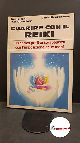 Seller image for Mller, Brigitte. , and Gnther, Horst H. , and Tarantino, Claudia. Guarire con il Reiki : un'antica pratica terapeutica con l'imposizioni delle mani. Roma Edizioni mediterranee, 1995 for sale by Amarcord libri