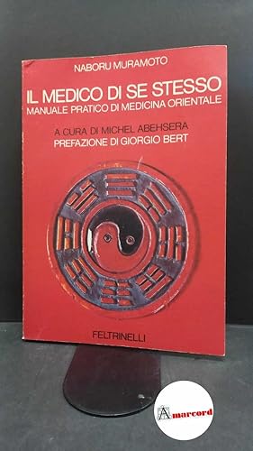 Immagine del venditore per Muramoto, Naboru. , and Bert, Giorgio. , Abehsera, Michel. , Ledvinka, Ferro. Il medico di se stesso : manuale pratico di medicina orientale. Milano Feltrinelli, 1975. Prima edizione venduto da Amarcord libri