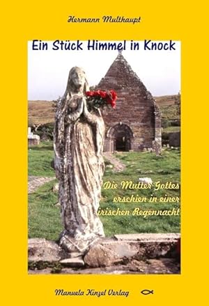Bild des Verkufers fr Ein Stck Himmel in Knock Die Mutter Gottes erschien in einer irischen Regennacht zum Verkauf von primatexxt Buchversand
