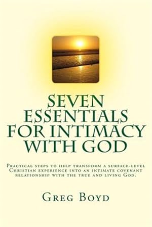 Imagen del vendedor de Seven Essentials for Intimacy With God : Practical Steps to Help Transform a Surface-Level Christian Experience into an Intimate Covenant Relationship With the True and Living God. a la venta por GreatBookPrices