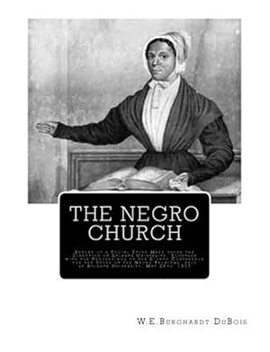 Seller image for Negro Church : Report of a Social Study Made under the Direction of Atlanta University; Together with the Proceedings of the Eighth Conference for the Study of the Negro Problems, held at Atlanta University, May 26th, 1903: for sale by GreatBookPrices