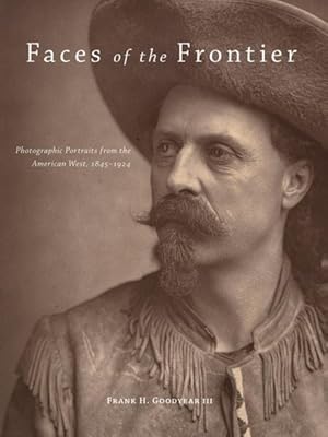 Bild des Verkufers fr Faces of the Frontier : Photographic Portraits from the American West, 1845-1924 zum Verkauf von GreatBookPrices