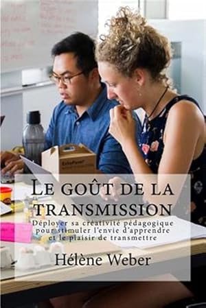 Seller image for Le Got De La Transmission : Dployer Sa Crativit Pdagogique Pour Stimuler L'envie D'apprendre Et Le Plaisir De Transmettre -Language: french for sale by GreatBookPrices