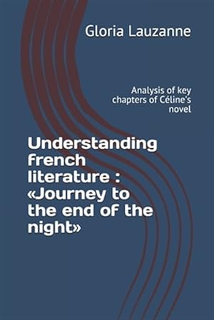 Imagen del vendedor de Understanding french literature: Journey to the end of the night: Analysis of key chapters of Cline's novel a la venta por GreatBookPrices