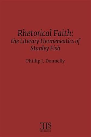 Immagine del venditore per Rhetorical Faith : The Literary Hermeneutics of Stanley Fish venduto da GreatBookPrices