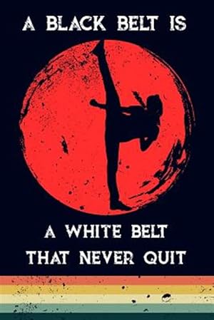 Bild des Verkufers fr A Black Belt Is a White Belt That Never Quit zum Verkauf von GreatBookPrices