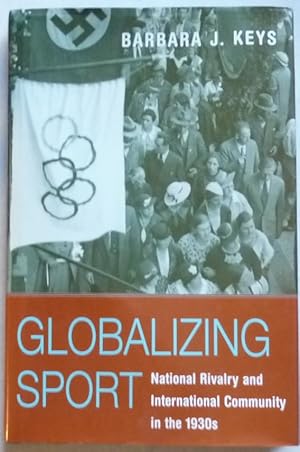 Image du vendeur pour Globalizing Sport: National Rivalry and International Community in the 1930s (Harvard Historical Studies) mis en vente par Mark Westwood Books PBFA