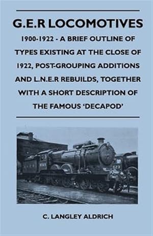 Imagen del vendedor de G.E.R Locomotives, 1900-1922 - A Brief Outline of Types Existing at the Close of 1922, Post-Grouping Additions and L.N.E.R Rebuilds, Together With a S a la venta por GreatBookPrices