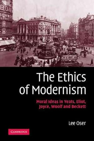 Bild des Verkufers fr Ethics of Modernism : Moral Ideas in Yeats, Eliot, Joyce, Woolf and Beckett zum Verkauf von GreatBookPrices