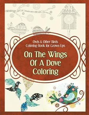 Bild des Verkufers fr Owls & Other Birds Coloring Book for Grown Ups: On the Wings of a Dove Coloring zum Verkauf von GreatBookPrices