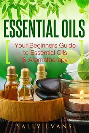 Bild des Verkufers fr Essential Oils : Your Beginners Guide to Essential Oils & Aromatherapy zum Verkauf von GreatBookPrices