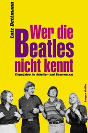 Bild des Verkufers fr Wer die Beatles nicht kennt: Flegeljahre im Arbeiter- und Bauernstaat zum Verkauf von Gerald Wollermann