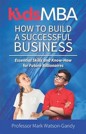 Seller image for Kidsmba - How to Build a Successful Business: Essential Skills and Know-How for Future Billionaires for sale by GreatBookPrices