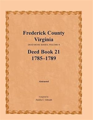 Bild des Verkufers fr Frederick County, Virginia, Deed Book Series, Volume 8, Deed Book 21 1785-1789 zum Verkauf von GreatBookPrices