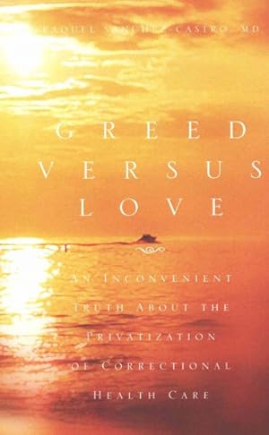 Seller image for Greed Versus Love : An Inconvenient Truth About the Privatization of Correctional Health Care for sale by GreatBookPrices
