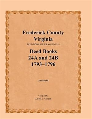 Bild des Verkufers fr Frederick County, Virginia, Deed Book Series, Volume 10, Deed Books 24A and 24B 1793-1796 zum Verkauf von GreatBookPrices