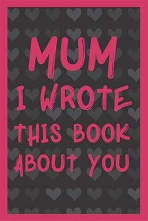 Bild des Verkufers fr Mum I Wrote This Book About You: What You Love About Mum - Fill In The Blank With 50 Prompts - Perfect Gift For Mother's day, Mum's Birthday or Christ zum Verkauf von GreatBookPrices