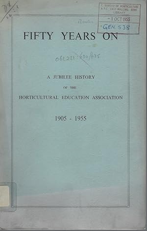 Fifty Years On - A Jubilee History of the Horticultural Education Association, 1905 - 1955
