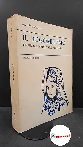 Immagine del venditore per Angelov, Dimit?r Simeonov. Il bogomilismo : un'eresia medievale bulgara. Roma Bulzoni, 1979 venduto da Amarcord libri