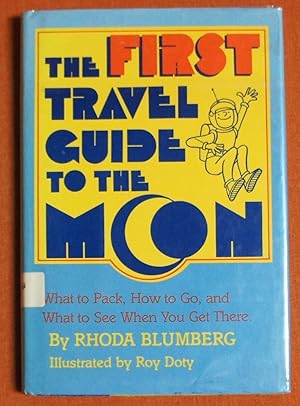 Seller image for The first travel guide to the Moon: What to pack, how to go, and what to see when you get there for sale by GuthrieBooks