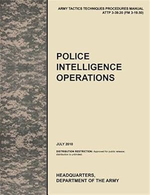 Immagine del venditore per Police Intelligence Operations: The official U.S. Army Tactics, Techniques, and Procedures manual ATTP 3-39.20 (FM 3-19.50), July 2010 venduto da GreatBookPrices