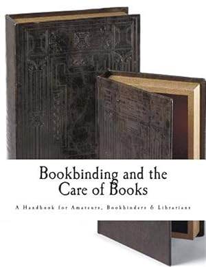 Immagine del venditore per Bookbinding and the Care of Books : A Handbook for Amateurs Bookbinders & Librarians venduto da GreatBookPrices