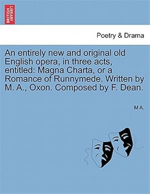 Immagine del venditore per An entirely new and original old English opera, in three acts, entitled: Magna Charta, or a Romance of Runnymede. Written by M. A., Oxon. Composed by venduto da GreatBookPrices