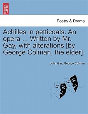 Seller image for Achilles in petticoats. An opera . Written by Mr. Gay, with alterations [by George Colman, the elder]. for sale by GreatBookPrices