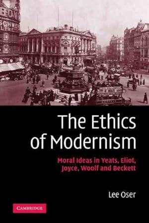 Image du vendeur pour Ethics of Modernism : Moral Ideas in Yeats, Eliot, Joyce, Woolf and Beckett mis en vente par GreatBookPrices