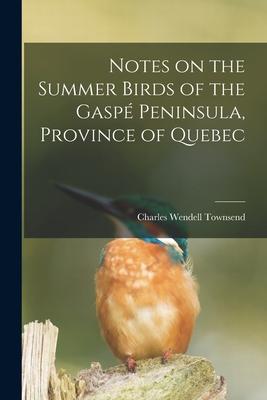 Image du vendeur pour Notes on the Summer Birds of the Gaspe Peninsula, Province of Quebec [microform] mis en vente par moluna
