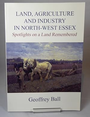 Imagen del vendedor de Land, Agriculture and Industry in Nort-West Essex - Spotlights on a Land Remembered a la venta por Horsham Rare Books