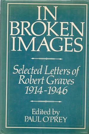 Seller image for In Broken Images_ Selected Letters of Robert Graves 1914-1946 for sale by San Francisco Book Company