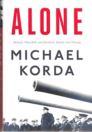 Alone: Britain, Churchill, and Dunkirk: Defeat Into Victory