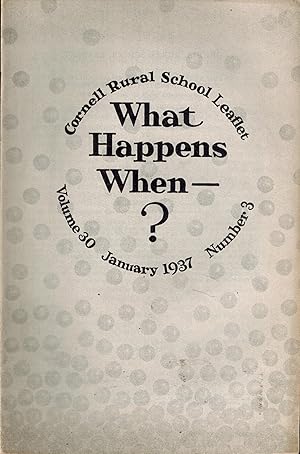 Seller image for WHAT HAPPENS WHEN? CORNELL RURAL SCHOOL LEAFLET, January 1937, Volume 30, Number 3 for sale by UHR Books
