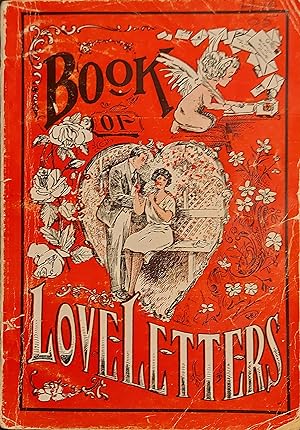 Seller image for Book of Love Letters Containing a Great Variety of Model Letters, Covering a Broad Range of Subjects Relating to Love, Family Affairs, Friendship, Social Intercourse, etc. for sale by Mister-Seekers Bookstore