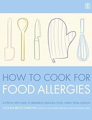 Bild des Verkufers fr How To Cook for Food Allergies: A GUIDE TO UNDERSTANDING INGREDIENTS, ADAPTING RECIPES AND COOKING FOR AN EXCITING ALLERGY-FREE DIET zum Verkauf von WeBuyBooks