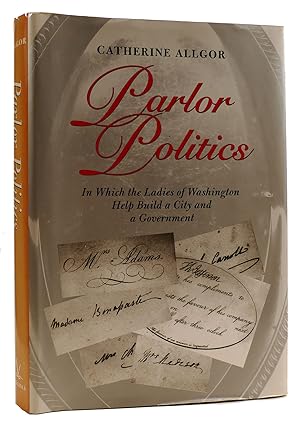 Imagen del vendedor de PARLOR POLITICS: IN WHICH THE LADIES OF WASHINGTON HELP BUILD A CITY AND A GOVERNMENT a la venta por Rare Book Cellar