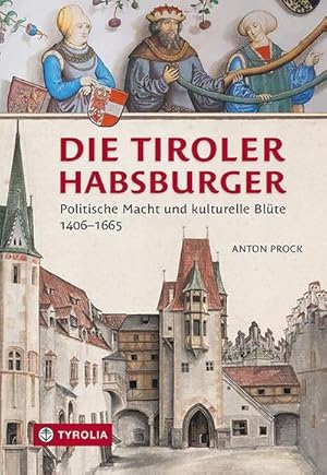 Bild des Verkufers fr Die Tiroler Habsburger : Politische Macht und kulturelle Blte. 1406-1665 zum Verkauf von AHA-BUCH GmbH