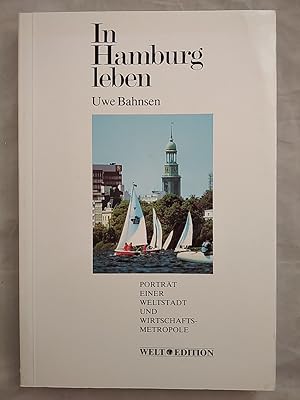 In Hamburg leben. Porträt einer Weltstadt und Wirtschafts-Metropole.